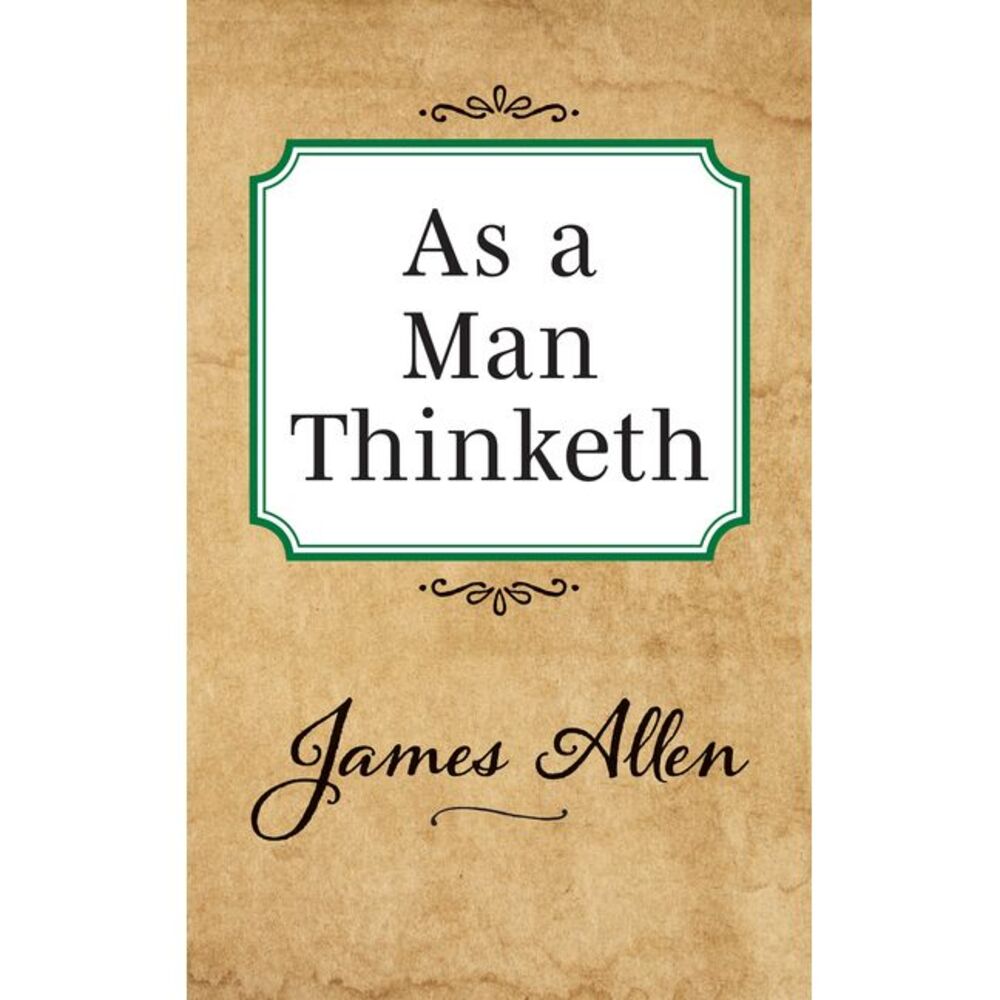 As a Man Thinketh -- James Allen